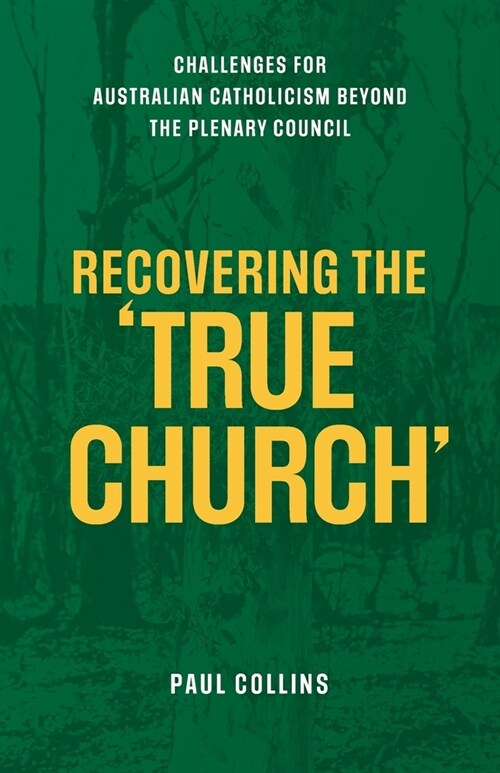 Recovering the True Church: Challenges for Australian Catholicism Beyond the Plenary Council (Paperback)