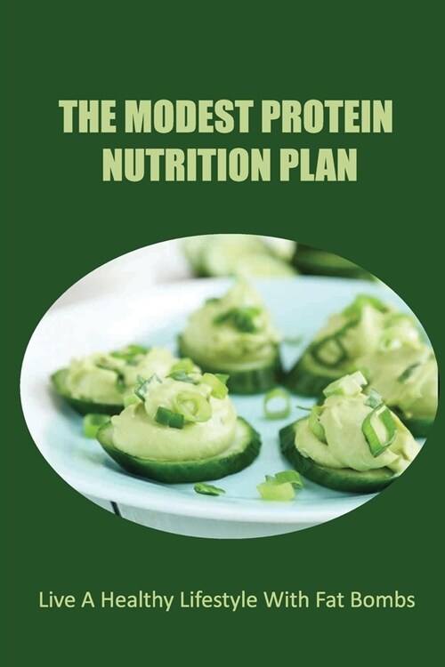 The Modest Protein Nutrition Plan: Live A Healthy Lifestyle With Fat Bombs (Paperback)