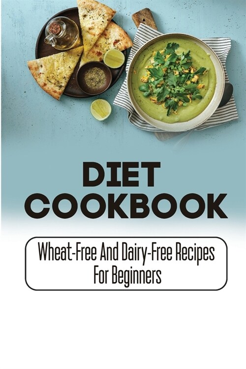 Diet Cookbook: Wheat-Free And Dairy-Free Recipes For Beginners (Paperback)