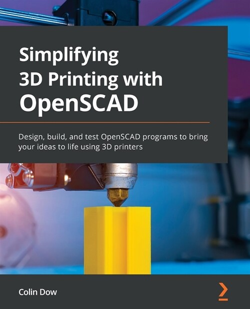 Simplifying 3D Printing with OpenSCAD : Design, build, and test OpenSCAD programs to bring your ideas to life using 3D printers (Paperback)