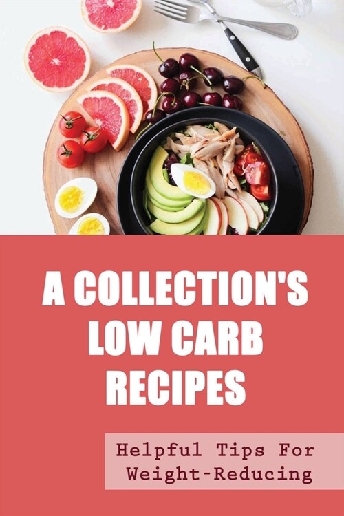 A CollectionS Low Carb Recipes: Helpful Tips For Weight-Reducing (Paperback)