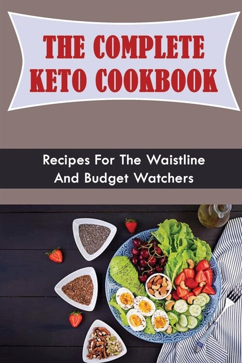 The Complete Keto Cookbook: Recipes For The Waistline And Budget Watchers (Paperback)