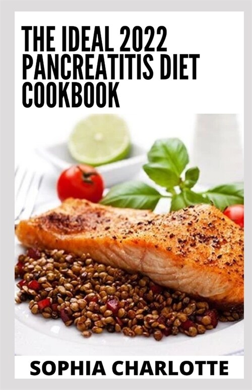 The Ideal 2022 Pancreatitis Diet Cookbook: Essential Pancreatitis Guide with 100+ Recipes and Meal Plan for Better Health (Paperback)