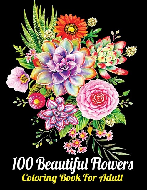 100 Beautiful Flowers Coloring Book For Adult: An Adult Coloring Book with Bouquets, Birds, Beautiful Flower Garden Patterns, Butterflies, Easy and Si (Paperback)