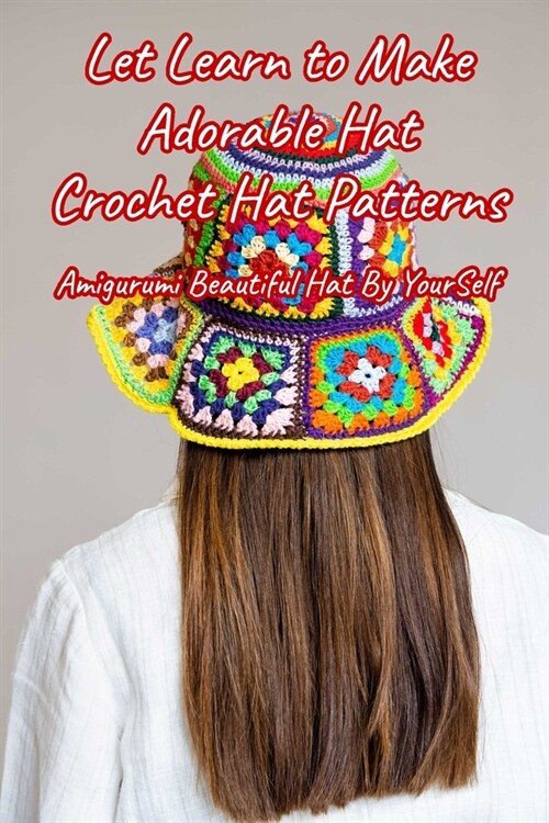 Let Learn to Make Adorable Hat Crochet Hat Patterns: Amigurumi Beautiful Hat By YourSelf (Paperback)