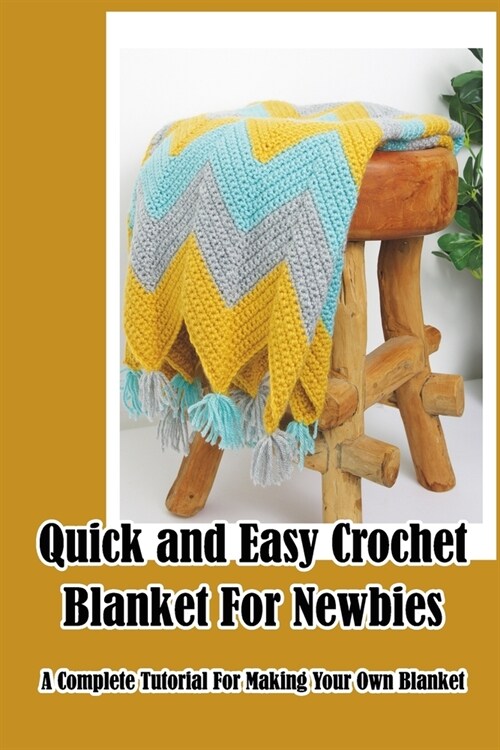Quick and Easy Crochet Blanket For Newbies: A Complete Tutorial For Making Your Own Blanket (Paperback)
