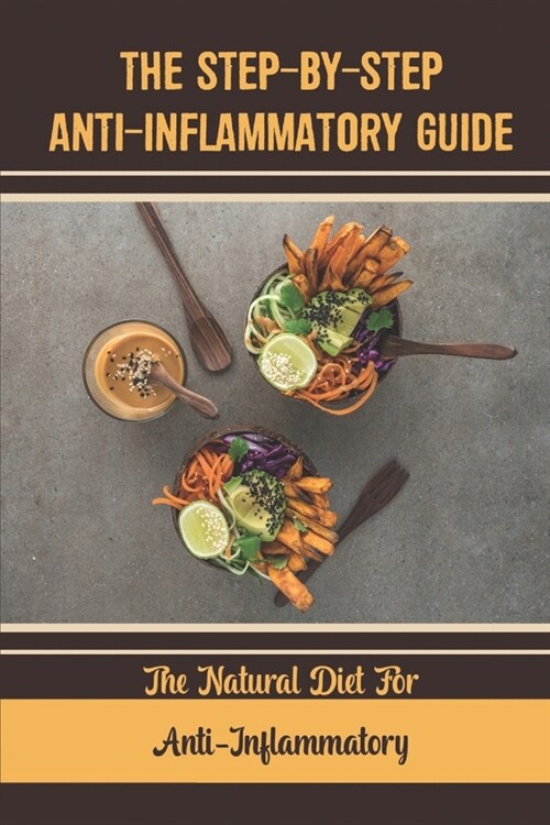 The Step-By-Step Anti-Inflammatory Guide: The Natural Diet For Anti-Inflammatory (Paperback)