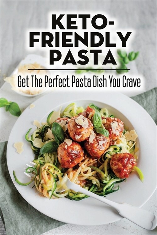 Keto-Friendly Pasta: Get The Perfect Pasta Dish You Crave (Paperback)