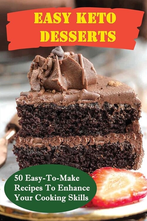 Easy Keto Desserts: 50 Easy-To-Make Recipes To Enhance Your Cooking Skills (Paperback)