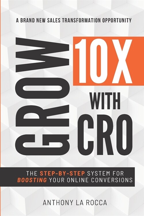 Grow 10X With CRO: Discover 12 Simple Steps for Explosive Conversion Rates: Strategies to Achieve Higher Profits. (Paperback)