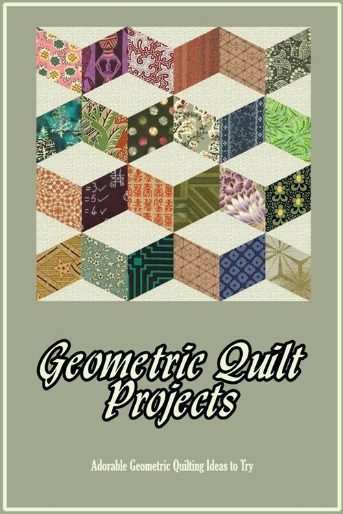 Geometric Quilt Projects: Adorable Geometric Quilting Ideas to Try: Cute Patterns (Paperback)