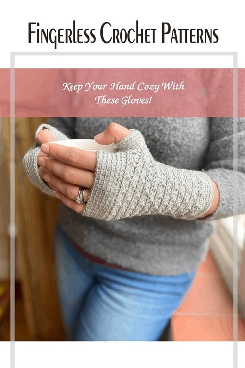 Fingerless Crochet Patterns: Keep Your Hand Cozy With These Gloves! (Paperback)