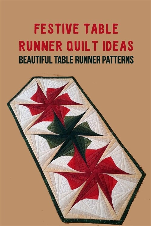 Festive Table Runner Quilt Ideas: Beautiful Table Runner Patterns (Paperback)