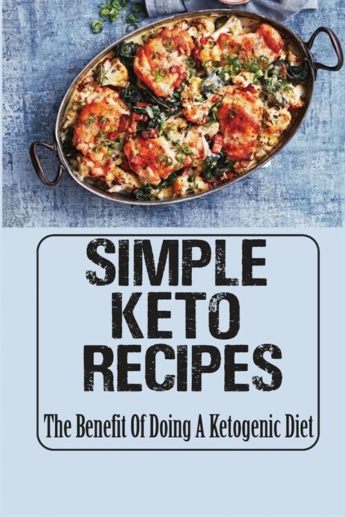Simple Keto Recipes: The Benefit Of Doing A Ketogenic Diet (Paperback)