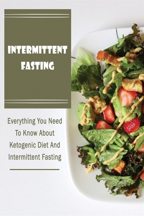Intermittent Fasting: Everything You Need To Know About Ketogenic Diet And Intermittent Fasting (Paperback)
