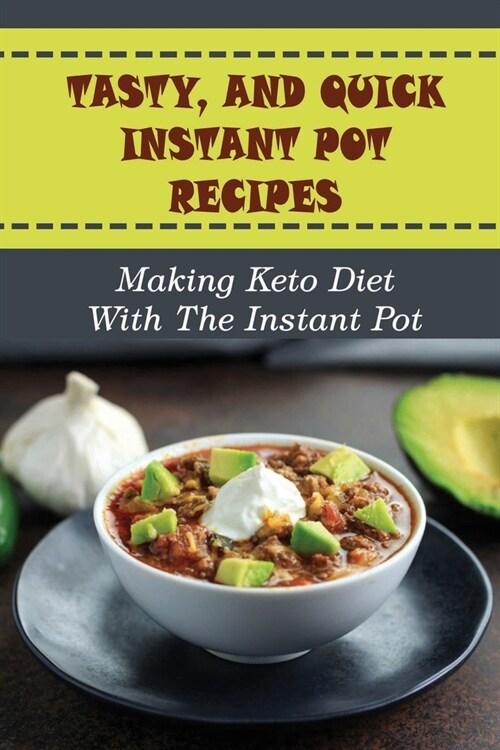 Tasty, And Quick Instant Pot Recipes: Making Keto Diet With The Instant Pot (Paperback)