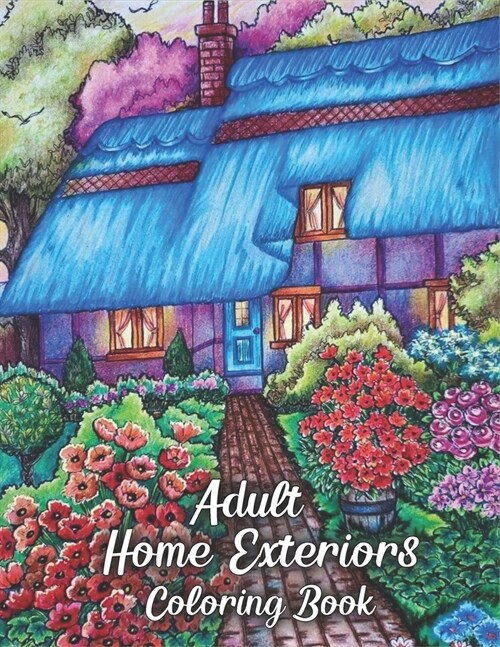 Adult Home Exteriors Coloring Book: An Adult Coloring Book With Unique Home Exteriors, Mansions, Cottages, Cozy Cabins, Beautiful Mansions And Much Mo (Paperback)