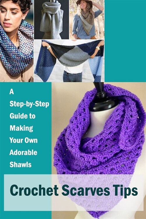 Crochet Scarves Tips: A Step-by-Step Guide to Making Your Own Adorable Shawls (Paperback)