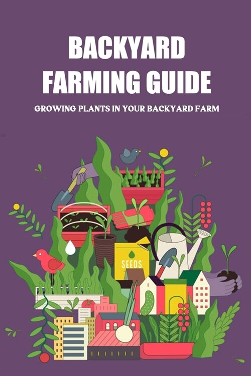 Backyard Farming Guide: Growing Plants in Your Backyard Farm: Backyard Farm (Paperback)