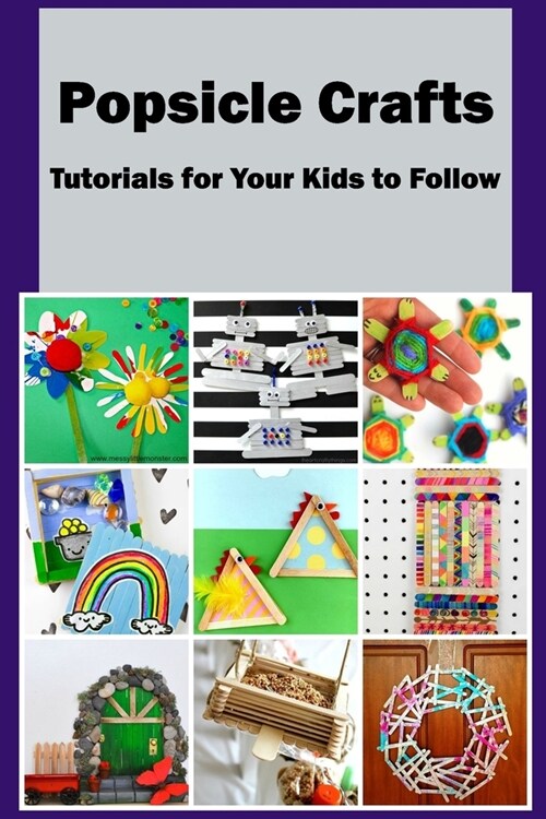 Popsicle Crafts: Tutorials for Your Kids to Follow: DIY Popsicle Sticks (Paperback)