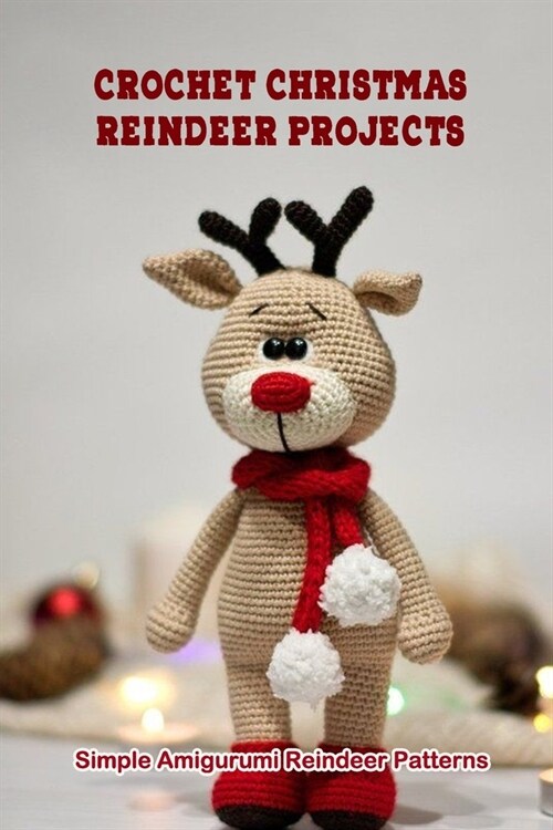 Crochet Christmas Reindeer Projects: Simple Amigurumi Reindeer Patterns (Paperback)