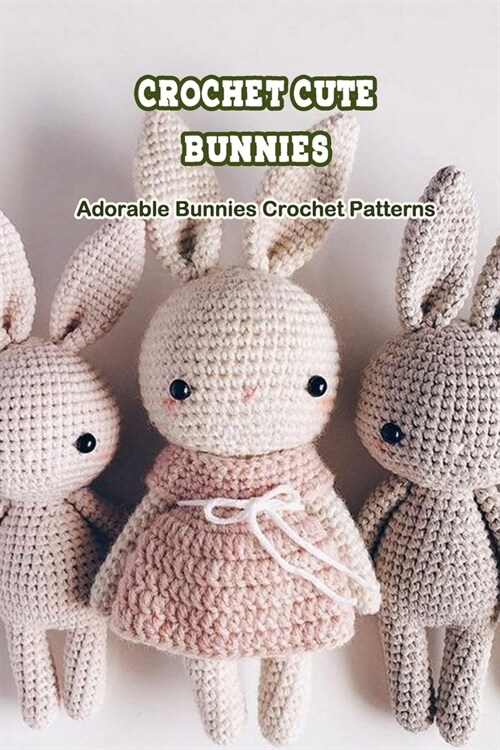 Crochet Cute Bunnies: Adorable Bunnies Crochet Patterns (Paperback)