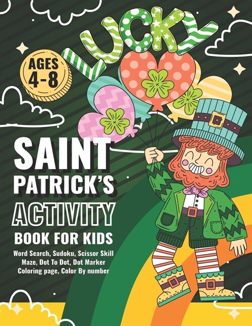 Saint Patricks Activity Book For Kids Ages 4-8: Word Search, Sudoku, Scissor Skill, Maze, Dot To Dot, Dot Marker, Coloring Page, Color By Number: A F (Paperback)