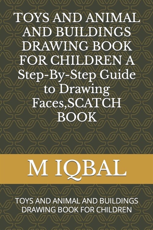 TOYS AND ANIMAL AND BUILDINGS DRAWING BOOK FOR CHILDREN A Step-By-Step Guide to Drawing Faces, SCATCH BOOK: Toys and Animal and Buildings Drawing Book (Paperback)