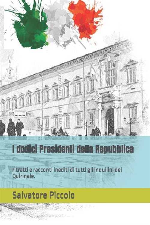 I dodici Presidenti della Repubblica: ritratti e racconti inediti di tutti gli inquilini del Quirinale. (Paperback)