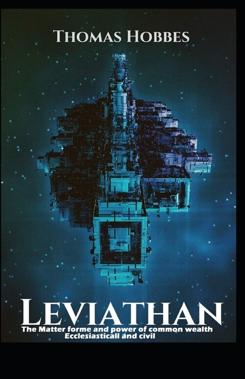 Leviathan Or the Matter, Forme and Power of a Commonwealth, Ecclesiasticall and Civil classics illustrated edition (Paperback)