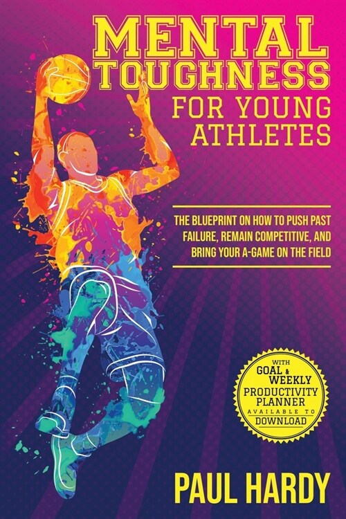 Mental Toughness for Young Athletes: The Blueprint on How to Push Past Failure, Remain Competitive, and Bring Your A-Game on the Field (Paperback)