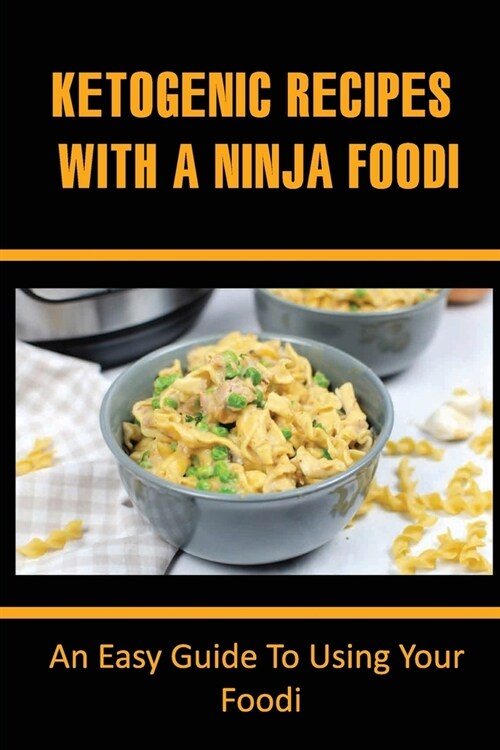 Ketogenic Recipes With A Ninja Foodi: An Easy Guide To Using Your Ninja Foodi (Paperback)