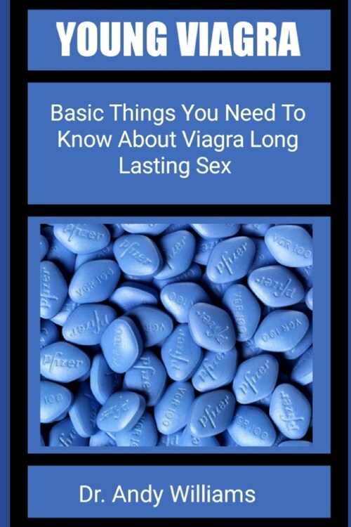 Young Viagra: Basic Things You Need To Know About Viagra Long Lasting Sex (Paperback)