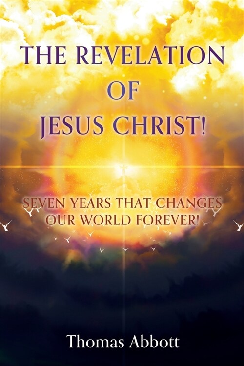 The Revelation of Jesus Christ!: Seven Years That Changes Our World Forever! (Paperback)