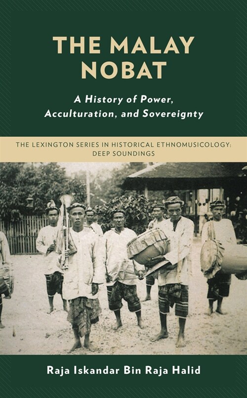 The Malay Nobat: A History of Power, Acculturation, and Sovereignty (Hardcover)