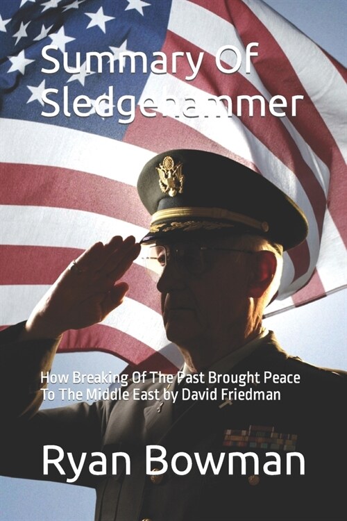 Summary Of Sledgehammer: How Breaking Of The Past Brought Peace To The Middle East by David Friedman (Paperback)