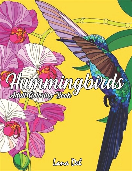 Hummingbirds Adult Coloring Book: An Adult Coloring Book Beautiful Hummingbirds Flowers Coloring Pages For Stress Relieving Designs for Adults Relaxat (Paperback)
