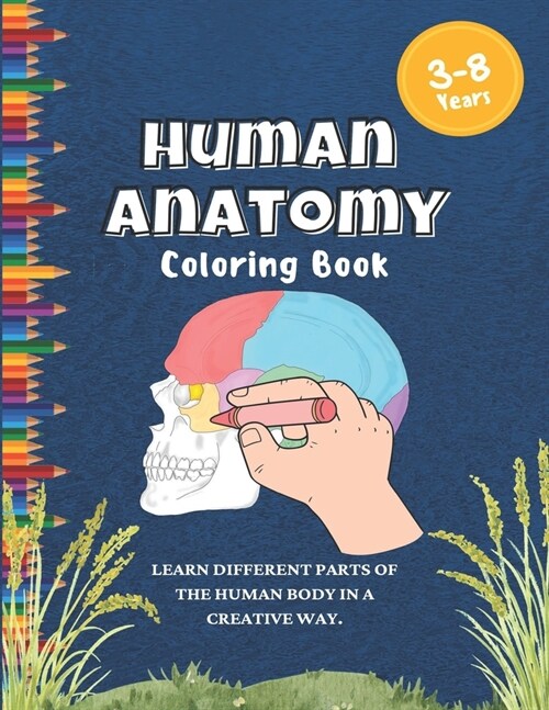 Human Anatomy coloring book: Human Body Parts, Organs, Muscles, Bones and more Coloring pages for Kids Ages 3, 4, 5, 6, 7, and 8 Years Old to Learn (Paperback)