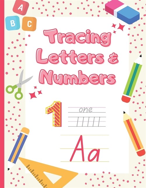 Letter and Number Tracing Book for Kids Ages 3-5: Tracing Numbers and Letters 1-100 A-Z for Preschoolers, Kindergarten, Toddlers, and Kids Ages 3-5. (Paperback)