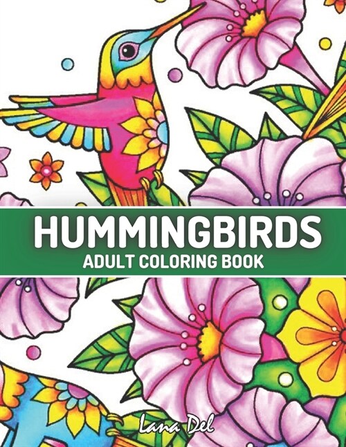 Hummingbirds Adult Coloring Book: An Adult Coloring Book Featuring Charming Hummingbirds, Beautiful Flowers and Nature Patterns for Stress Relief and (Paperback)