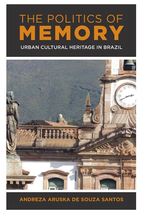 The Politics of Memory: Urban Cultural Heritage in Brazil (Paperback)