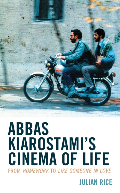 Abbas Kiarostamis Cinema of Life: From Homework to Like Someone in Love (Paperback)