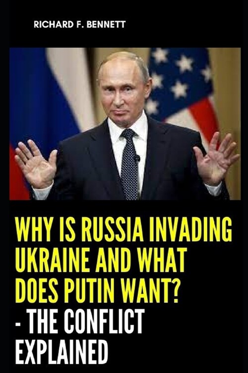 Why Is Russia Invading Ukraine And What Does Putin Want? - The Conflict Explained (Paperback)