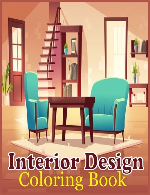 Interior Design coloring book: An Adults Coloring Book Features Interiors In Bedroom, Kitchen, Living Room, ...With Many Styles For Relaxing (Paperback)