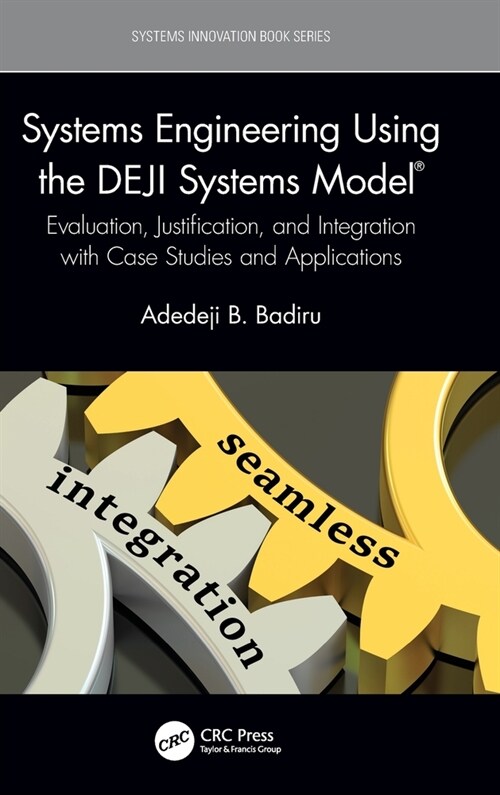 Systems Engineering Using the DEJI Systems Model® : Evaluation, Justification, and Integration with Case Studies and Applications (Hardcover)