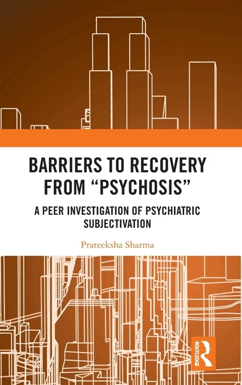 Barriers to Recovery from ‘Psychosis’ : A Peer Investigation of Psychiatric Subjectivation (Hardcover)