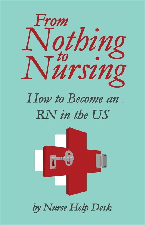 From Nothing to Nursing: How to Become an RN in the US (Paperback)