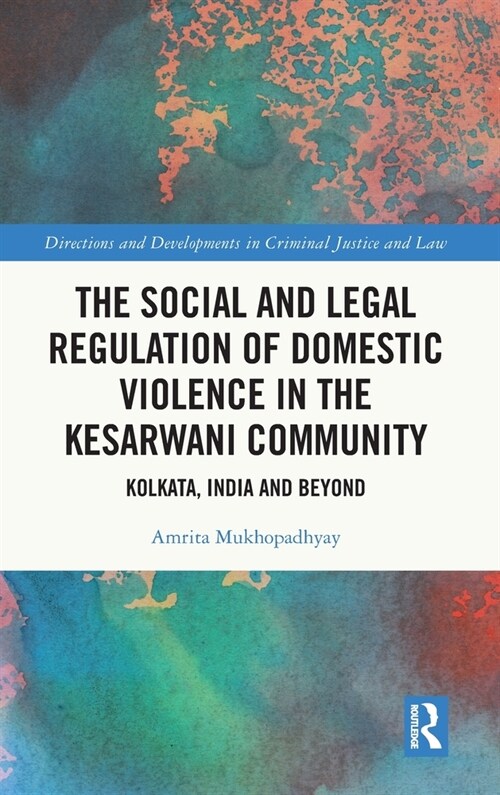 The Social and Legal Regulation of Domestic Violence in The Kesarwani Community : Kolkata, India and Beyond (Hardcover)