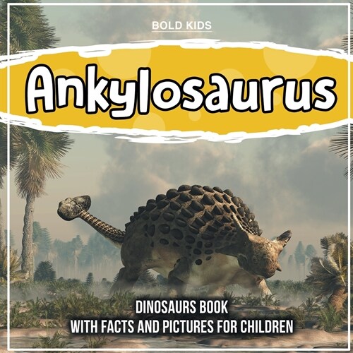 Ankylosaurus: Dinosaurs Book With Facts And Pictures For Children (Paperback)