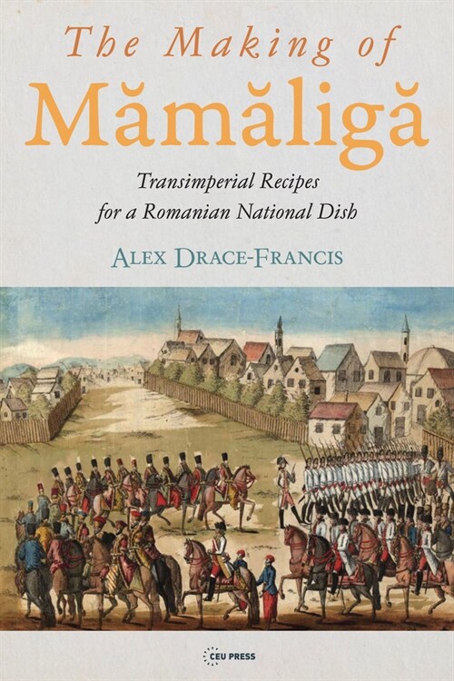 The Making of Mămăligă: Transimperial Recipes for a Romanian National Dish (Hardcover)